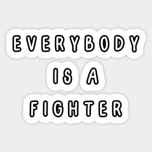 Everybody is a fighter. Sticker